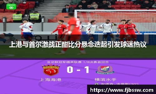 上港与首尔激战正酣比分悬念迭起引发球迷热议